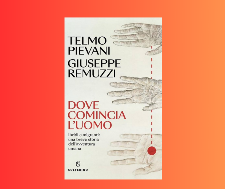 “Dove comincia l’uomo – Ibridi e migranti: una breve storia dell’avventura umana” di Telmo Pievani e Giuseppe Remuzzi