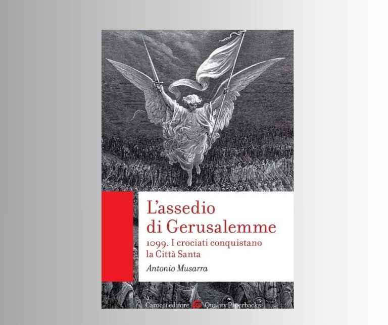 “L’assedio di Gerusalemme. 1099. I crociati conquistano la Città Santa” di Antonio Musarra